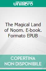 The Magical Land of Noom. E-book. Formato EPUB ebook di Johnny Gruelle