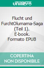Flucht und FurchtOlumama-Saga (Teil 1). E-book. Formato EPUB ebook