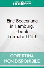 Eine Begegnung in Hamburg. E-book. Formato EPUB ebook