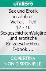 Sex und Erotik in all ihrer Vielfalt - Teil 12 - 10 SexgeschichtenVulgäre und erotische Kurzgeschichten. E-book. Formato EPUB ebook di Lena Lustig