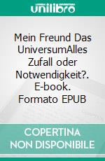 Mein Freund Das UniversumAlles Zufall oder Notwendigkeit?. E-book. Formato EPUB ebook