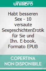 Habt besseren Sex - 10 versaute SexgeschichtenErotik für Sie und Ihn. E-book. Formato EPUB ebook