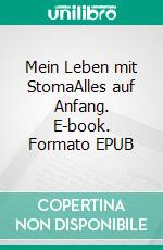 Mein Leben mit StomaAlles auf Anfang. E-book. Formato EPUB ebook