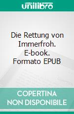 Die Rettung von Immerfroh. E-book. Formato EPUB ebook
