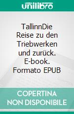 TallinnDie Reise zu den Triebwerken und zurück. E-book. Formato EPUB ebook