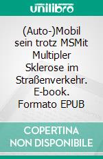 (Auto-)Mobil sein trotz MSMit Multipler Sklerose im Straßenverkehr. E-book. Formato EPUB ebook di Marianne Moldenhauer