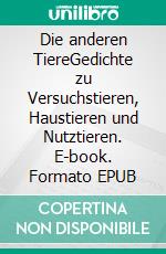 Die anderen TiereGedichte zu Versuchstieren, Haustieren und Nutztieren. E-book. Formato EPUB ebook