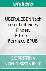 ÜBERsLEBENNach dem Tod eines Kindes. E-book. Formato EPUB ebook
