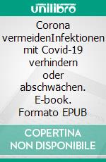 Corona vermeidenInfektionen mit Covid-19 verhindern oder abschwächen. E-book. Formato EPUB ebook di Walter Wöss