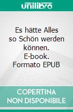 Es hätte Alles so Schön werden können. E-book. Formato EPUB ebook