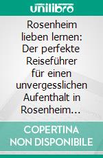 Rosenheim lieben lernen: Der perfekte Reiseführer für einen unvergesslichen Aufenthalt in Rosenheim inkl. Insider-Tipps und Packliste. E-book. Formato EPUB ebook