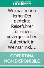 Weimar lieben lernenDer perfekte Reiseführer für einen unvergesslichen Aufenthalt in Weimar inkl. Insider-Tipps und Packliste. E-book. Formato EPUB ebook