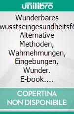 Wunderbares Unterbewusstseingesundheitsfördernde Alternative Methoden, Wahrnehmungen, Eingebungen, Wunder. E-book. Formato EPUB ebook di Ilse Jedlicka