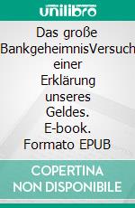 Das große BankgeheimnisVersuch einer Erklärung unseres Geldes. E-book. Formato EPUB