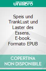 Speis und TrankLust und Laster des Essens. E-book. Formato EPUB