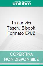 In nur vier Tagen. E-book. Formato EPUB ebook di Timo Papenfuß