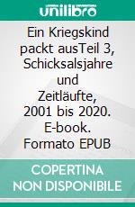 Ein Kriegskind packt ausTeil 3, Schicksalsjahre und Zeitläufte, 2001 bis 2020. E-book. Formato EPUB ebook