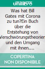 Was hat Bill Gates mit Corona zu tun?Ein Buch über die Entstehung von Verschwörungstheorien und den Umgang mit ihnen. E-book. Formato EPUB ebook