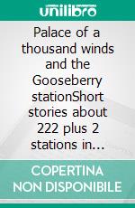 Palace of a thousand winds and the Gooseberry stationShort stories about  222 plus 2 stations in Germany. E-book. Formato EPUB ebook di Richard Deiss