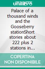 Palace of a thousand winds and the Gooseberry stationShort stories about  222 plus 2 stations in Germany. E-book. Formato EPUB ebook