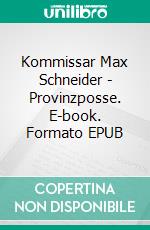 Kommissar Max Schneider - Provinzposse. E-book. Formato EPUB ebook di Spencer Corvis