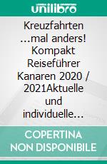 Kreuzfahrten ...mal anders! Kompakt Reiseführer Kanaren 2020 / 2021Aktuelle und individuelle Landgänge für alle Inselhauptstädte. E-book. Formato EPUB ebook di Andrea Müller