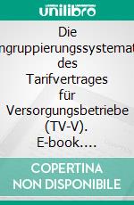 Die Eingruppierungssystematik des Tarifvertrages für Versorgungsbetriebe (TV-V). E-book. Formato EPUB ebook di Matthias Straub