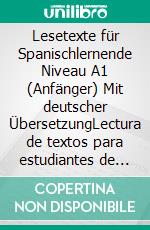 Lesetexte für Spanischlernende Niveau A1 (Anfänger) Mit deutscher ÜbersetzungLectura de textos para estudiantes de español Nivel A1 (principiantes) Con traducción al alemán. E-book. Formato EPUB ebook di Ñusta Pachamama