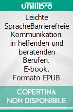 Leichte SpracheBarrierefreie Kommunikation in helfenden und beratenden Berufen. E-book. Formato EPUB ebook di Vera Apel-Jösch