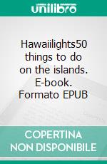 Hawaiilights50 things to do on the islands. E-book. Formato EPUB ebook di Florian Krauss