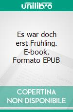 Es war doch erst Frühling. E-book. Formato EPUB ebook