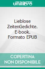 Lieblose ZeitenGedichte. E-book. Formato EPUB ebook di Adelhard Winzer