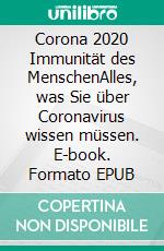 Corona 2020 Immunität des MenschenAlles, was Sie über Coronavirus wissen müssen. E-book. Formato EPUB ebook di Alex Monic