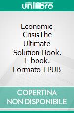 Economic CrisisThe Ultimate Solution Book. E-book. Formato EPUB ebook di Jeremy Blighley