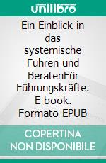 Ein Einblick in das systemische Führen und BeratenFür Führungskräfte. E-book. Formato EPUB ebook