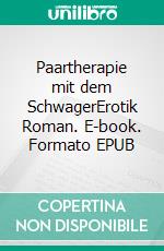 Paartherapie mit dem SchwagerErotik Roman. E-book. Formato EPUB ebook di Svenja Fuchs