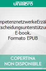 KompetenznetzwerkeErzählte Entscheidungsunterstützung. E-book. Formato EPUB ebook di Jörg Becker