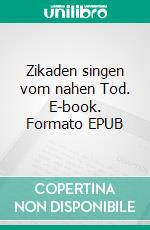 Zikaden singen vom nahen Tod. E-book. Formato EPUB ebook