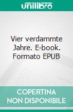 Vier verdammte Jahre. E-book. Formato EPUB ebook