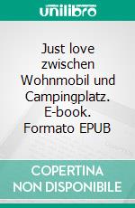 Just love zwischen Wohnmobil und Campingplatz. E-book. Formato EPUB ebook di Hilca Stiehn