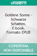 Goldene Sonne - Schwarze Schatten. E-book. Formato EPUB ebook