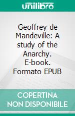 Geoffrey de Mandeville: A study of the Anarchy. E-book. Formato EPUB