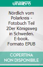 Nördlich vom Polarkreis - Fotobuch Teil 2Der Königsweg in Schweden. E-book. Formato EPUB ebook