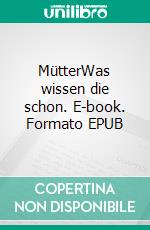 MütterWas wissen die schon. E-book. Formato EPUB ebook