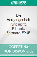 Die Vergangenheit ruht nicht. E-book. Formato EPUB ebook