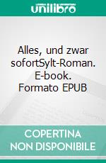 Alles, und zwar sofortSylt-Roman. E-book. Formato EPUB ebook