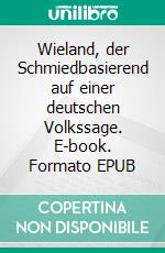 Wieland, der Schmiedbasierend auf einer deutschen Volkssage. E-book. Formato EPUB ebook