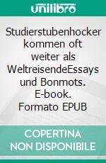 Studierstubenhocker kommen oft weiter als WeltreisendeEssays und Bonmots. E-book. Formato EPUB ebook di Rolf Friedrich Schuett