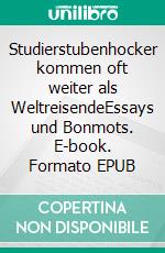 Studierstubenhocker kommen oft weiter als WeltreisendeEssays und Bonmots. E-book. Formato EPUB ebook