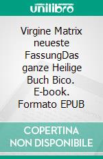 Virgine Matrix neueste FassungDas ganze Heilige Buch Bico. E-book. Formato EPUB ebook di Hanns Blunck